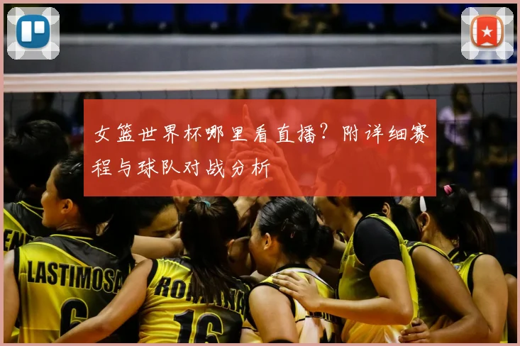 女篮世界杯哪里看直播？附详细赛程与球队对战分析