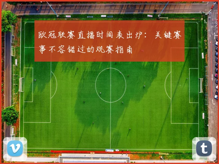 欧冠联赛直播时间表出炉：关键赛事不容错过的观赛指南