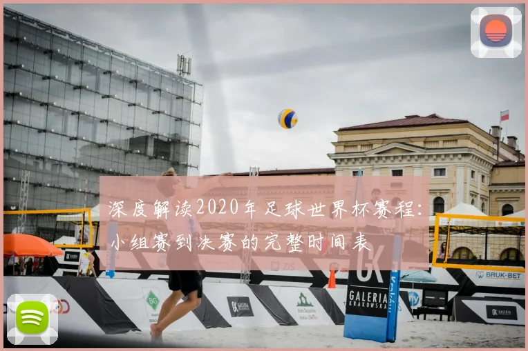 深度解读2020年足球世界杯赛程：小组赛到决赛的完整时间表