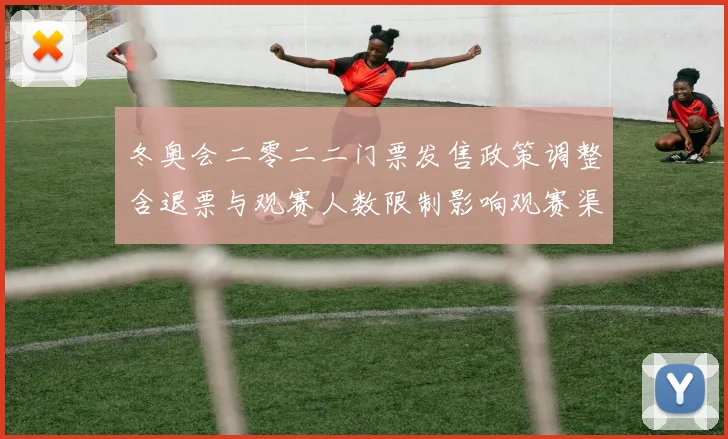 冬奥会二零二二门票发售政策调整含退票与观赛人数限制影响观赛渠道